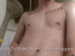 AnythingToMakeYourDreamsHappen