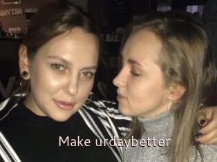 Make_urdaybetter